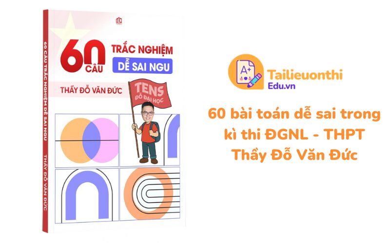 60 bài toán dễ sai trong kì thi ĐGNL - THPT Thầy Đỗ Văn Đức